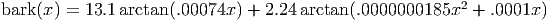 bark(x) = 13.1arctan (.00074x ) + 2.24 arctan(.0000000185x2 +  .0001x )
