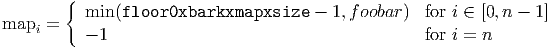         {
          min (floor0xbarkxmapxsize    - 1,f oobar)  for i ∈ [0, n - 1]
mapi =    - 1                                        for i = n
