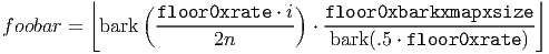           ⌊     ( floor0xrate  ⋅ i) floor0xbarkxmapxsize    ⌋
f oobar =  bark   ---------------- ⋅------------------------
                        2n           bark(.5 ⋅ floor0xrate )
